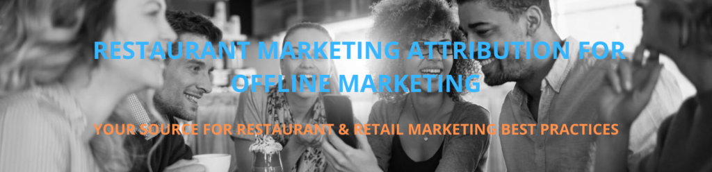 RESTAURANT MARKETING ATTRIBUTION FOR OFFLINE MARKETING